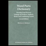 Word Parts Dictionary Standard and Reverse Listings of Prefixes, Suffixes, Roots and Combining Forms
