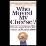 Who Moved My Cheese?  An Amazing Way to Deal with Change in Your Work and in Your Life