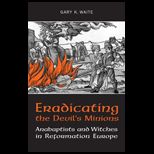 Eradicating the Devils Minions Anabaptists and Witches in Reformation Europe, 1535 1600