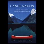 Canoe Nation Nature, Race, and the Making of a Canadian Icon