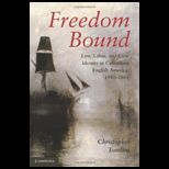 Freedom Bound  Law, Labor, and Civic Identity in Colonizing English America, 1580 1865