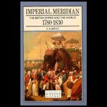 Imperial Meridian  The British Empire and the World, 1780 1830