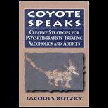 Coyote Speaks  Creative Strategies for Treating Alcoholics and Addicts