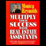Multiply Your Success with Real Estate Assistants  How to Hire, Train and Manage Your Assistant  Featuring 93 Ready to Use Forms