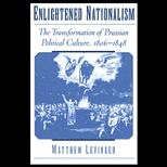 Enlightened Nationalism  Transformation of Prussian Political Culture, 1806 1848