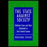 State Against Society  Political Crises and Their Aftermath in East Central Europe