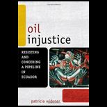 Oil Injustice Resisting and Conceding a Pipeline in Ecuador