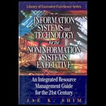 Information Systems and Technology For The Non Information Systems Executive  An Integrated Resource Management Guide for the 21st Century