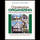 Consensus Organizing A Comprehensive Guide to Designing, Implementing, and Evaluating Community Change Initiatives