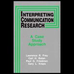 Interpreting Communication Research  A Case Study Approach