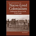 Archaeology of Native Lived Colonialism Challenging History in the Great Lakes
