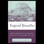 Tropical Versailles  Empire, Monarchy, and the Portuguese Royal Court in Rio de Janeiro