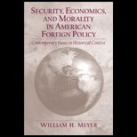 Security, Economics, and Morality in American Foreign Policy  Contemporary Issues in Historical Context