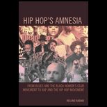 Hip Hops Amnesia From Blues and the Black Womens Club Movement to Rap and the Hip Hop Movement