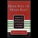 Home Rule or House Rule?  Congress and the Erosion of Local Governance in the District of Columbia
