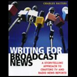 Writing for Broadcast News  A Storytelling Approach to Crafting TV and Radio News Reports