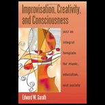 Improvisation, Creativity, and Consciousness Jazz as Integral Template for Music, Education, and Society