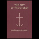 Gift of the Church  A Textbook on Ecclesiology
