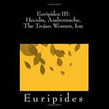 Euripides III Hecuba, Andromache, The Trojan Women, Ion