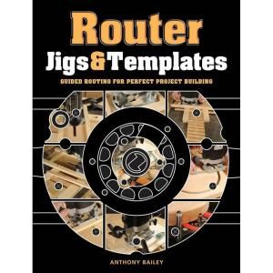 Router Jigs and Templates Guided Routing for Perfect Project Building 9781861088888