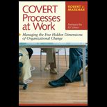 Covert Processes at Work  Managing the Five Hidden Dimensions of Organizational Change