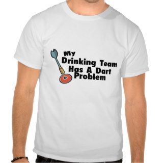 My Drinking Team Has A Dart Problem Tee Shirts