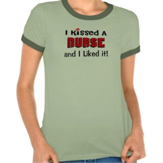 I Kissed a Nurse T shirts