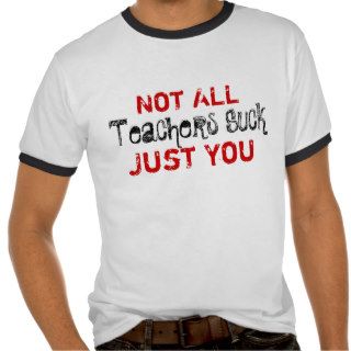 Not All Teacher Suck T Shirts