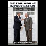 Triumph of Improvisation Gorbachevs Adaptability, Reagans Engagement, and the End of the Cold War