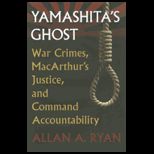 Yamashitas Ghost War Crimes, MacArthurs Justice, and Command Accountability