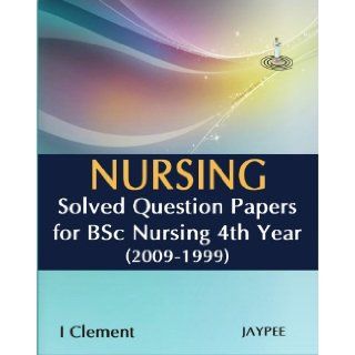 Nursing Solved Question Papers for BSC Nursing 4th Year (2009 1999) Clement 9788184487695 Books