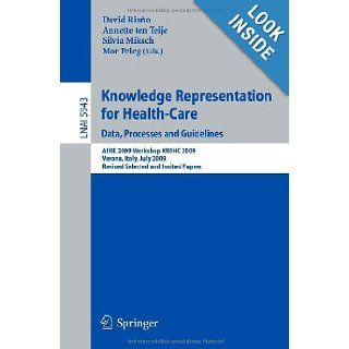 Knowledge Representation for Health Care. Data, Processes and Guidelines AIME 2009 Workshop KR4HC 2009, Verona, Italy, July 19, 2009, Revised/ Lecture Notes in Artificial Intelligence) David Riano, Annette ten Teije, Silvia Miksch, Mor Peleg 97836421180