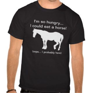 I'm so hungryI could eat a horse T Shirts