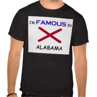 I'm Famous In ALABAMA T Shirts