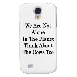 We Are Not Alone In The Planet Think About The Cow Samsung Galaxy S4 Cover