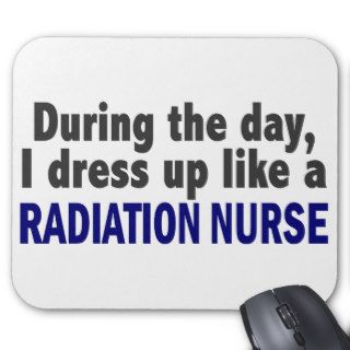 During The Day I Dress Up Like A Radiation Nurse Mousepads