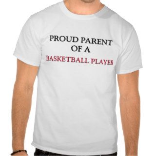 Proud Parent Of A BASKETBALL PLAYER Tee Shirts