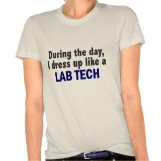 During The Day I Dress Up Like A Lab Tech Tshirts