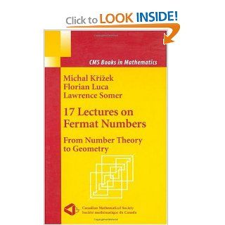 17 Lectures on Fermat Numbers From Number Theory to Geometry (CMS Books in Mathematics) Michal Krizek, Florian Luca, Lawrence Somer, A. Solcova 9780387953328 Books