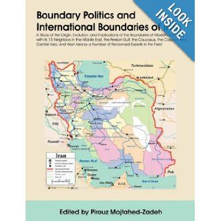 Boundary Politics and International Boundaries of Iran A Study of the Origin, Evolution, and Implications of the Boundaries of Modern Iran with itsa Number of Renowned Experts in the Field Pirouz Mojtahed Zadeh 9781581129335 Books