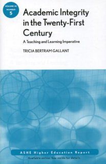 Academic Integrity in the 21st Century A Teaching and Learning Imperative ASHE Higher Education Report, Volume 33, Number 5 Tricia Bertram Gallant 9780470373668 Books