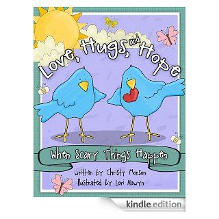 Love, Hugs, and Hope When Scary Things Happen   Kindle edition by Christy Monson, Lori Nawyn. Children Kindle eBooks @ .