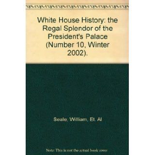 White House History the Regal Splendor of the President's Palace (Number 10, Winter 2002). William, Et. Al Seale Books