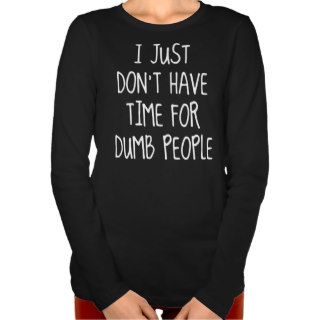 I Just Don’t Have Time For Dumb People T Shirt