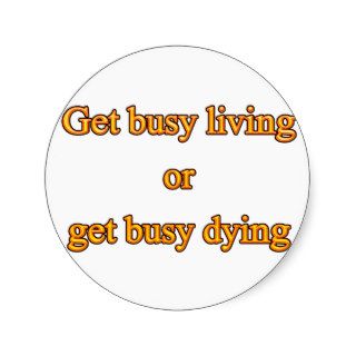 Get busy living or get busy dying sticker