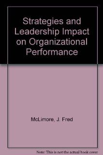 Strategies and Leadership Impact on Organizational Performance J. Fred McLimore 9780787217846 Books