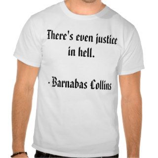 There's even justice in hell.  Barnabas Collins Tee Shirts