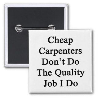 Cheap Carpenters Don't Do The Quality Job I Do Button