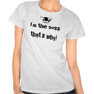 I'm the boss that's why t shirt