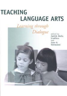 Teaching Language Arts Learning Through Dialogue (9780814150351) Judith Wells Lindfors, Jane S. Townsend, National Council of Teachers of English Books